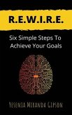 R.E.W.I.R.E.: Six Simple Steps To Achieve Your Goals