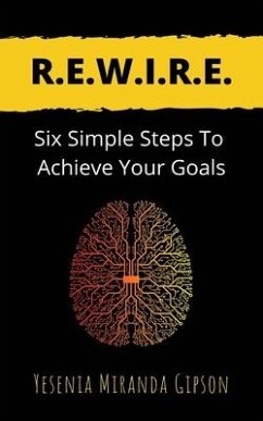 R.E.W.I.R.E.: Six Simple Steps To Achieve Your Goals - Gipson, Yesenia Miranda