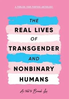 The Real Lives of Transgender and Nonbinary Humans: A Publish Your Purpose Anthology - Publish Your Purpose Press