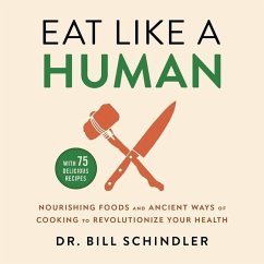 Eat Like a Human: Nourishing Foods and Ancient Ways of Cooking to Revolutionize Your Health - Schindler, Bill