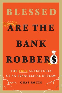 Blessed Are the Bank Robbers: The True Adventures of an Evangelical Outlaw - Smith, Chas