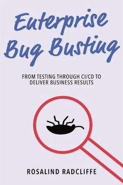 Enterprise Bug Busting: From Testing Through CI/CD to Deliver Business Results - Radcliffe, Rosalind