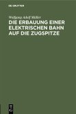 Die Erbauung einer elektrischen Bahn auf die Zugspitze (eBook, PDF)