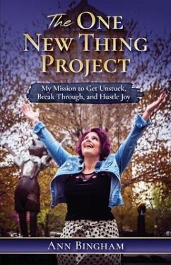 The One New Thing Project: My Mission to Get Unstuck, Break Through, and Hustle Joy - Bingham, Ann