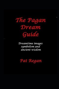The Pagan Dream Guide: Dreamtime Images Symbolism and Ancient Wisdom - Regan, Pat