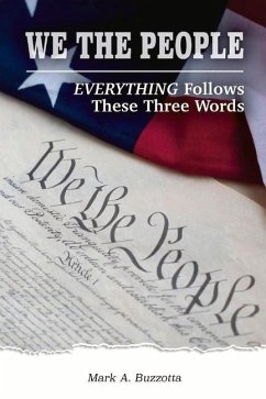 We the People: Everything Follows These Three Words - Buzzotta, Mark A.