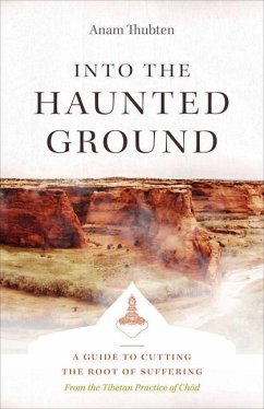 Into the Haunted Ground: A Guide to Cutting the Root of Suffering - Thubten, Anam