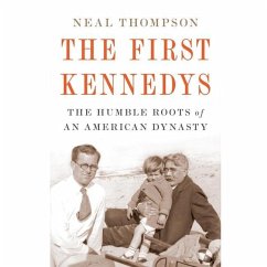 The First Kennedys: The Humble Roots of an American Dynasty - Thompson, Neal