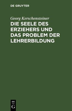 Die Seele des Erziehers und das Problem der Lehrerbildung (eBook, PDF) - Kerschensteiner, Georg