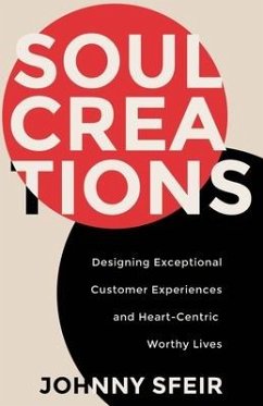 Soul Creations: Designing Exceptional Customer Experiences and Heart-Centric Worthy Lives - Sfeir Karam, Johnny