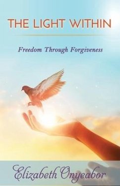 The Light Within: Freedom Through Forgiveness - Onyeabor, Elizabeth