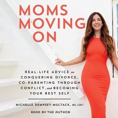 Moms Moving on: Real-Life Advice on Conquering Divorce, Co-Parenting Through Conflict, and Becoming Your Best Self - Dempsey-Multack, Michelle