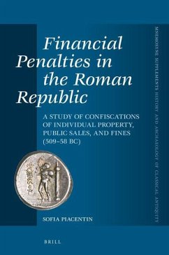 Financial Penalties in the Roman Republic: A Study of Confiscations of Individual Property, Public Sales, and Fines (509-58 Bc) - Piacentin, Sofia