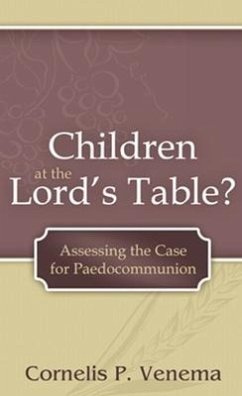 Children at the Lord's Table?: Assessing the Case for Paedocommunion - Venema, Cornelis P.