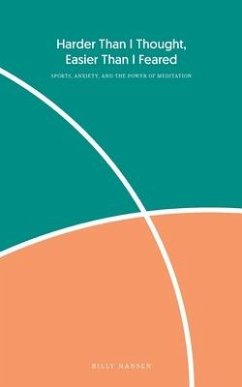 Harder Than I Thought, Easier Than I Feared: Sports, Anxiety, and the Power of Meditation - Hansen, Billy