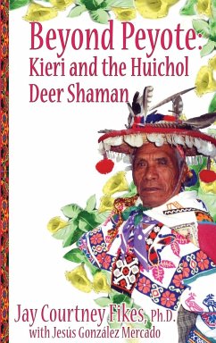 BEYOND PEYOTE Kieri and the Huichol Deer Shaman - Fikes, Jay