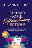 Ordinary People, Extraordinary Elections: A Memoir of International Democracy Builders Volume 2