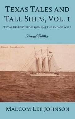 Texas Tales and Tall Ships, Vol. 1: Texas History from 1528-1945 the end of WW 2 - Johnson, Malcom Lee
