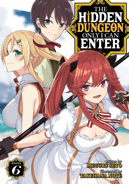 The Hidden Dungeon Only I Can Enter (Light Novel) Vol. 6 The Hidden Dungeon Only I Can Enter (Light Novel) Vol. 6