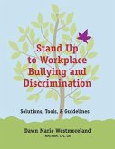 Stand Up to Workplace Bullying and Discrimination: Solutions, Tools, and Guidelines