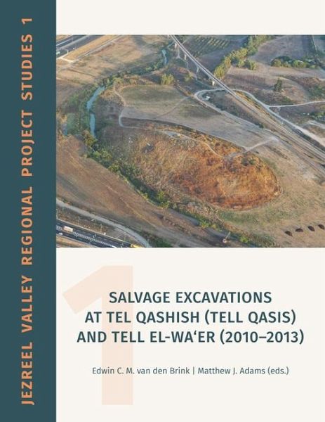 Salvage Excavations at Tel Qashish (Tell Qasis) and Tell El-Wa'er (2010-2013) Salvage Excavations at Tel Qashish (Tell Qasis) and Tell El-Wa'er (2010-2013)