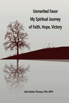 Unmerited Favor: Unmerited Favor My Spiritual Journey of Faith, Hope, Victory - Stokes-Thomas, Julie E.