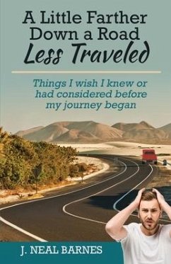 A Little Farther Down a Road Less Traveled: Things I wish I knew or had considered before my journey began - Barnes, J. Neal