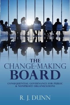 The Change-Making Board: Consequential Governance for Public & Nonprofit Organizations - Dunn, R. J.