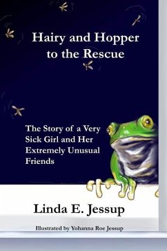 Hairy and Hopper to the Rescue: The true story of a very sick girl and her extremely unusual friends - Jessup, Linda E.
