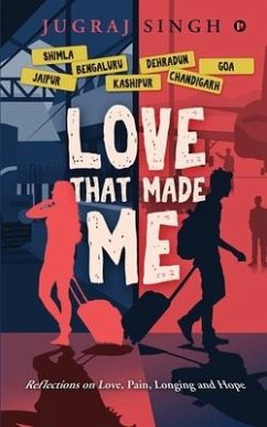 Love That Made Me: Reflections on Love, Pain, Longing and Hope - Jugraj Singh