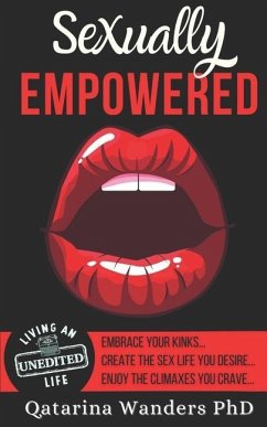 Sexually Empowered: Embrace Your Kinks... Create the Sex Life You Desire... Enjoy the Climaxes You Crave - Wanders, Qatarina; Wanders, Qat