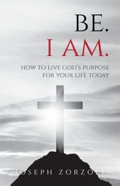 Be. I Am.: How to Live God's Purpose for Your Life Today - Zorzoli, Joseph