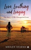 Love, Loathing and Longing: The Story of My Unrequited Love