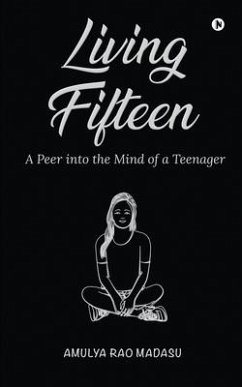 Living Fifteen: A Peer into the Mind of a Teenager - Amulya Rao Madasu
