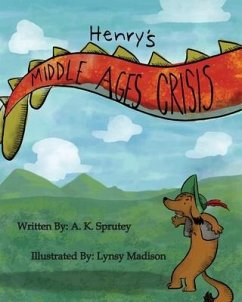 Henry's Middle Ages Crisis: The Adventures of Henry Snufflepup Book 1 - Sprutey, A. K.