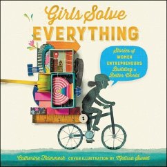 Girls Solve Everything Lib/E: Stories of Women Entrepreneurs Building a Better World - Thimmesh, Catherine