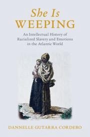 She Is Weeping: An Intellectual History of Racialized Slavery and Emotions in the Atlantic World - Gutarra Cordero, Dannelle (Princeton University, New Jersey)