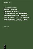 Carl Gottlob Küttner: Reise durch Deutschland, Dänemark, Schweden, Norwegen und einen Theil von Italien in den Jahren 1797, 1798, 1799. Theil 1/2 (eBook, PDF)