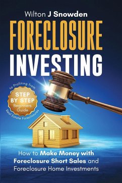 Foreclosure Investing - Step-by-Step Beginners Guide to Profiting from Real Estate Foreclosures - Snowden, Wilton