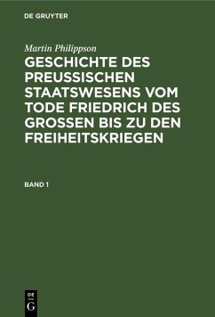 Martin Philippson: Geschichte des Preußischen Staatswesens vom Tode Friedrich des Großen bis zu den Freiheitskriegen. Band 1 (eBook, PDF) - Philippson, Martin