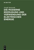 Die moderne Erzeugung und Verwendung der Elektrischen Energie (eBook, PDF)