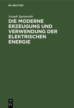 Die moderne Erzeugung und Verwendung der Elektrischen Energie (eBook, PDF) - Spennrath, Joseph