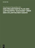 Der projektierte Flug des Luftschiffs &quote;SUCHARD&quote; über den Atlantischen Ozean (eBook, PDF)