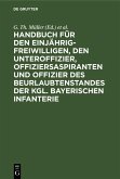 Handbuch für den Einjährig-Freiwilligen, den Unteroffizier, Offiziersaspiranten und Offizier des Beurlaubtenstandes der kgl. bayerischen Infanterie (eBook, PDF)
