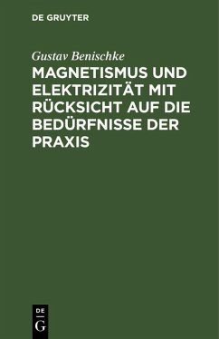 Magnetismus und Elektrizität mit Rücksicht auf die Bedürfnisse der Praxis (eBook, PDF) - Benischke, Gustav