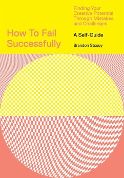 How to Fail Successfully: Finding Your Creative Potential Through Mistakes and Challenges - Stosuy, Brandon