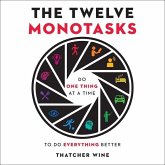 The Twelve Monotasks Lib/E: Do One Thing at a Time to Do Everything Better