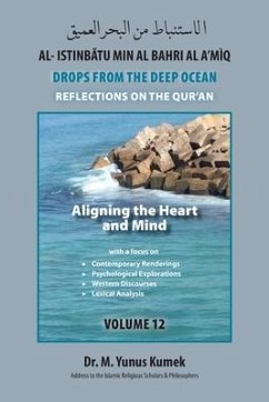 Aligning the Heart and Mind: Al-Istinbãtu Min Al-Bahri Al a'mìq: Drops from the Deep Ocean-Reflections on the Qurãn - Kumek, Yunus