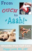 From Ouch to Aaah! Shoulder Pain Self-Care (eBook, ePUB) From Ouch to Aaah! Shoulder Pain Self-Care (eBook, ePUB)