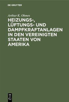 Heizungs-, Lüftungs- und Dampfkraftanlagen in den Vereinigten Staaten von Amerika (eBook, PDF) - Ohmes, Arthur K.